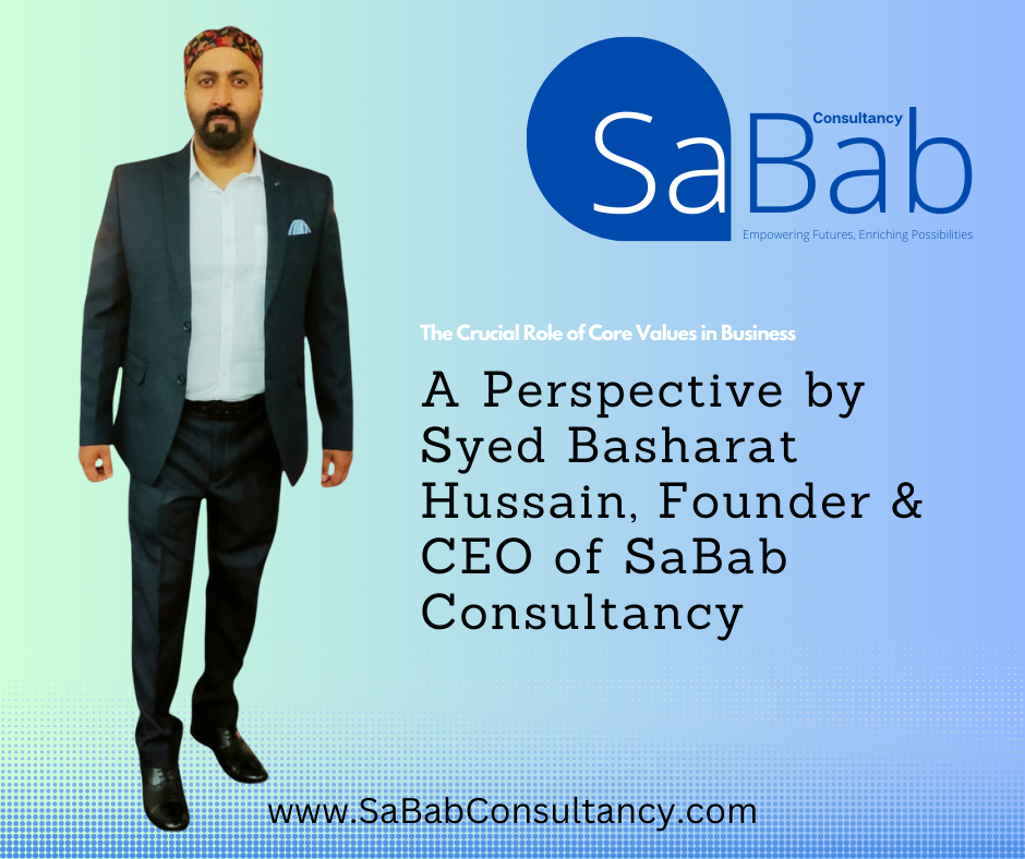 The Crucial Role of Core Values in Business: A Perspective by Syed Basharat Hussain, Founder & CEO of SaBab Consultancy