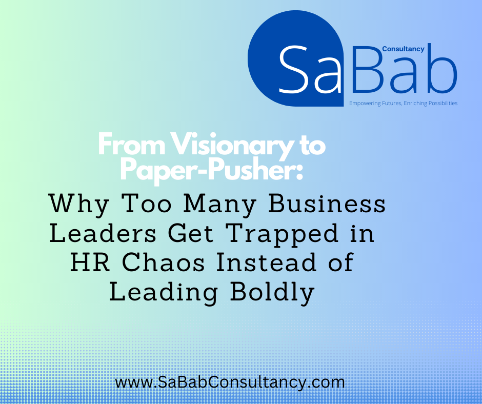 From Visionary to Paper-Pusher: Why Too Many Business Leaders Get Trapped in HR Chaos Instead of Leading Boldly
